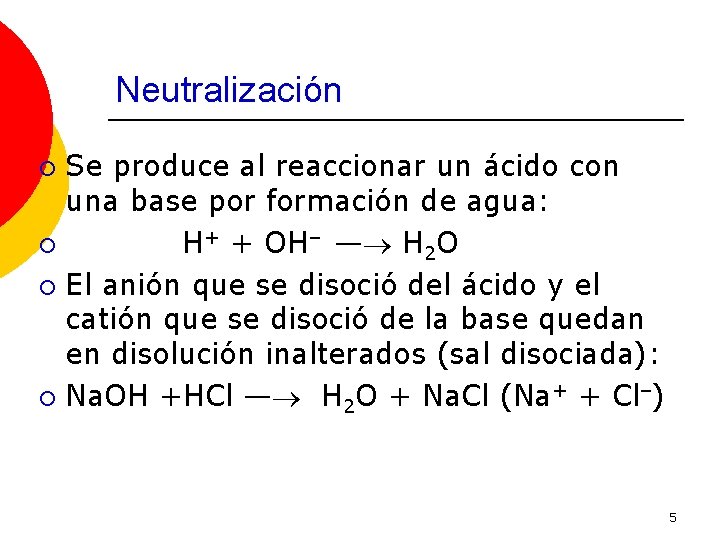 Neutralización Se produce al reaccionar un ácido con una base por formación de agua: