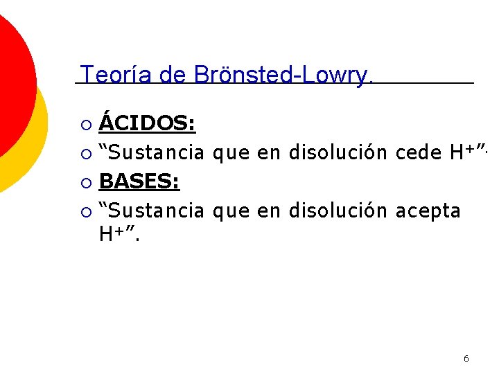 Teoría de Brönsted-Lowry. ÁCIDOS: ¡ “Sustancia que en disolución cede H +”. ¡ BASES: