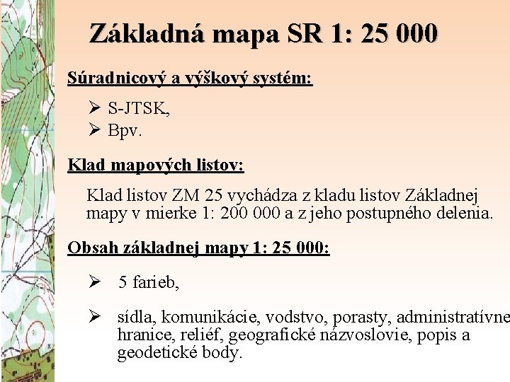 Základná mapa SR 1: 25 000 Súradnicový a výškový systém: Ø S-JTSK, Ø Bpv.