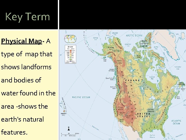 Key Term Physical Map- A type of map that shows landforms and bodies of