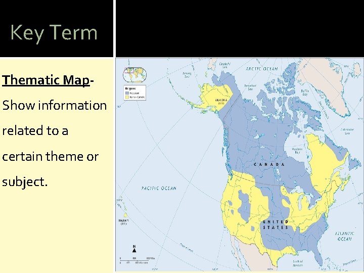 Key Term Thematic Map- Show information related to a certain theme or subject. 