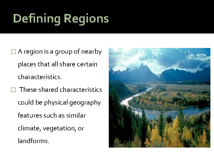 Defining Regions � A region is a group of nearby places that all share