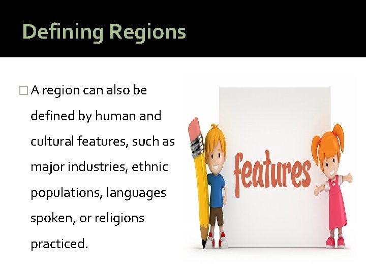 Defining Regions � A region can also be defined by human and cultural features,