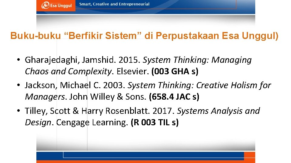 Buku-buku “Berfikir Sistem” di Perpustakaan Esa Unggul) • Gharajedaghi, Jamshid. 2015. System Thinking: Managing
