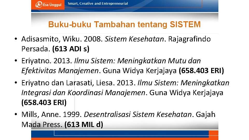 Buku-buku Tambahan tentang SISTEM • Adisasmito, Wiku. 2008. Sistem Kesehatan. Rajagrafindo Persada. (613 ADI