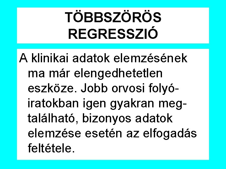 TÖBBSZÖRÖS REGRESSZIÓ A klinikai adatok elemzésének ma már elengedhetetlen eszköze. Jobb orvosi folyóiratokban igen