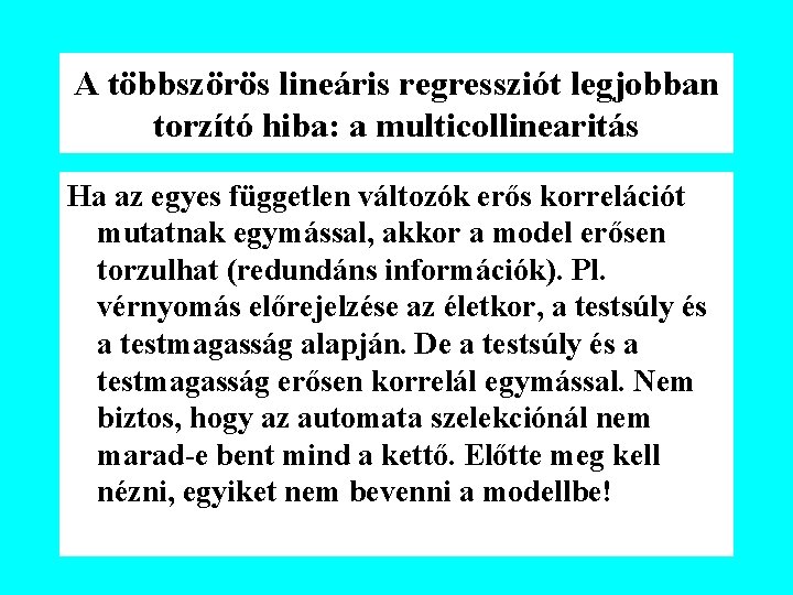 A többszörös lineáris regressziót legjobban torzító hiba: a multicollinearitás Ha az egyes független változók