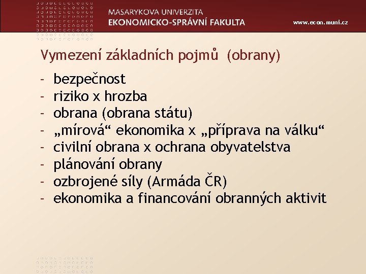 www. econ. muni. cz Vymezení základních pojmů (obrany) - bezpečnost riziko x hrozba obrana