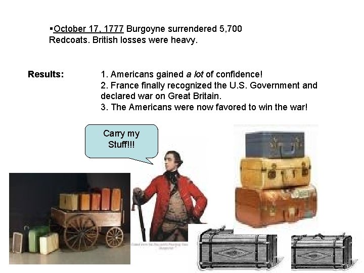 §October 17, 1777 Burgoyne surrendered 5, 700 Redcoats. British losses were heavy. Results: 1.