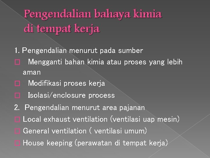 Pengendalian bahaya kimia di tempat kerja 1. Pengendalian menurut pada sumber � Mengganti bahan Pengendalian bahaya kimia di tempat kerja 1. Pengendalian menurut pada sumber � Mengganti bahan