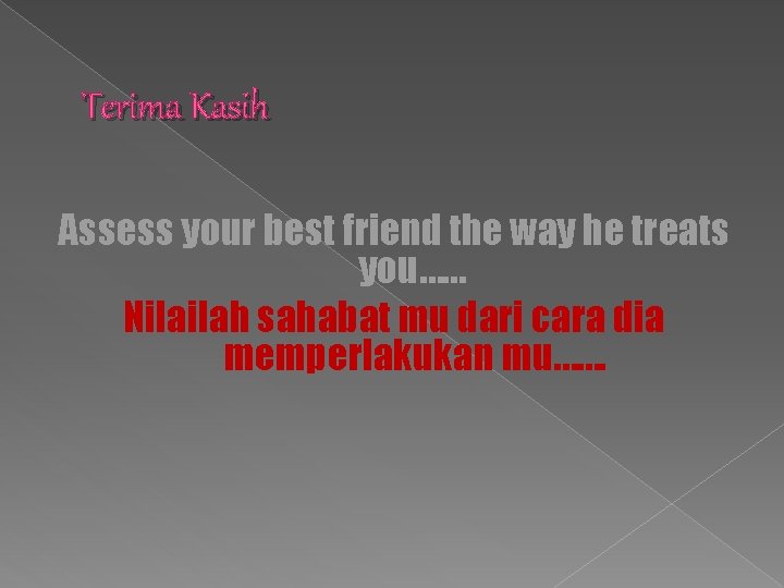 Terima Kasih Assess your best friend the way he treats you…… Nilailah sahabat mu