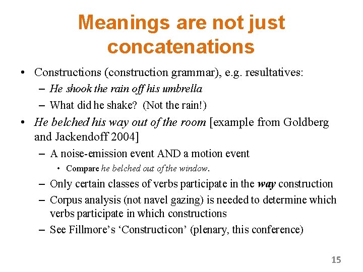 Meanings are not just concatenations • Constructions (construction grammar), e. g. resultatives: – He