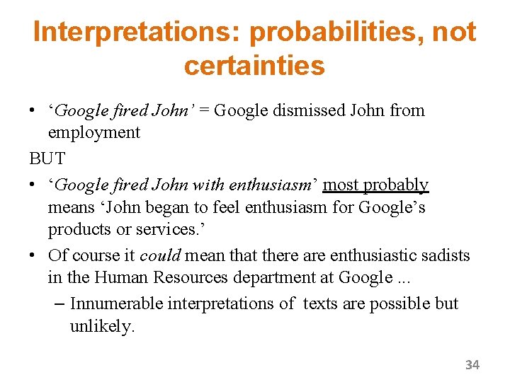 Interpretations: probabilities, not certainties • ‘Google fired John’ = Google dismissed John from employment