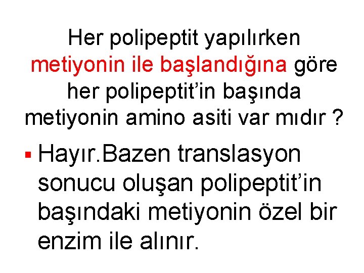 Her polipeptit yapılırken metiyonin ile başlandığına göre her polipeptit’in başında metiyonin amino asiti var Her polipeptit yapılırken metiyonin ile başlandığına göre her polipeptit’in başında metiyonin amino asiti var