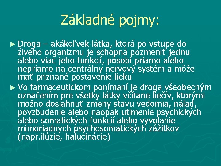 Základné pojmy: ► Droga – akákoľvek látka, ktorá po vstupe do živého organizmu je