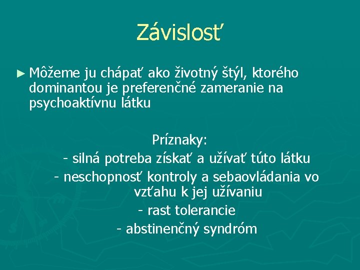 Závislosť ► Môžeme ju chápať ako životný štýl, ktorého dominantou je preferenčné zameranie na