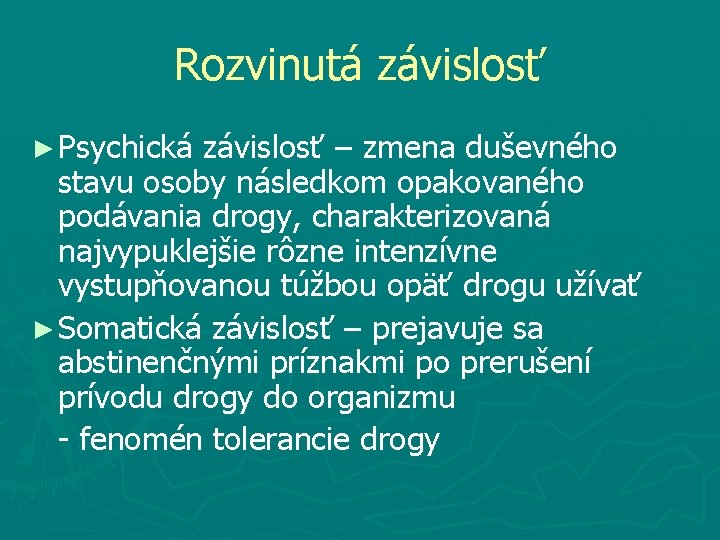 Rozvinutá závislosť ► Psychická závislosť – zmena duševného stavu osoby následkom opakovaného podávania drogy,