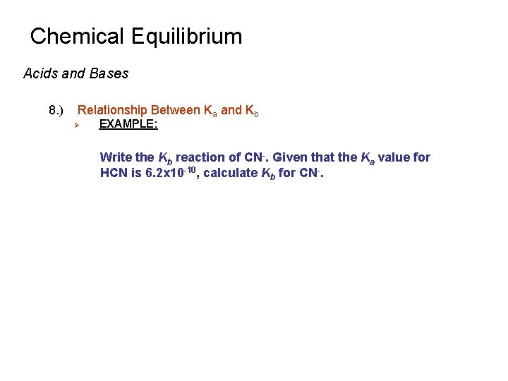 Chemical Equilibrium Acids and Bases 8. ) Relationship Between Ka and Kb Ø EXAMPLE: