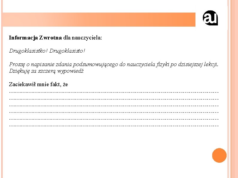 Informacja Zwrotna dla nauczyciela: Drugoklasistko! Drugoklasisto! Proszę o napisanie zdania podsumowującego do nauczyciela fizyki