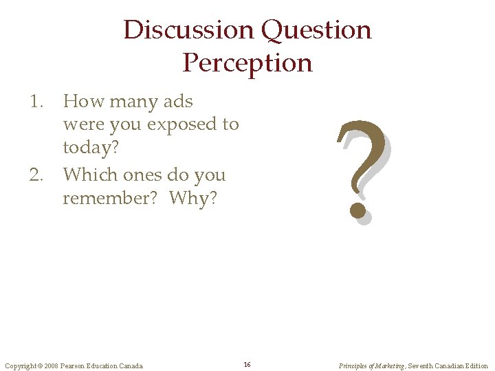 Discussion Question Perception ? 1. How many ads were you exposed to today? 2.