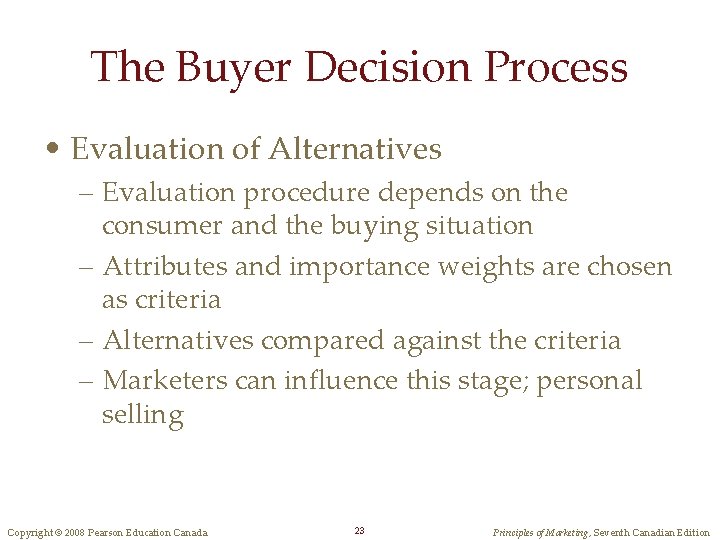 The Buyer Decision Process • Evaluation of Alternatives – Evaluation procedure depends on the