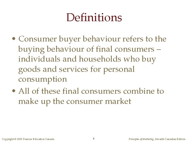 Definitions • Consumer buyer behaviour refers to the buying behaviour of final consumers –