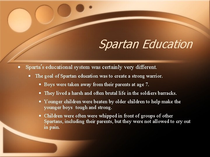 Spartan Education • Sparta’s educational system was certainly very different. • The goal of