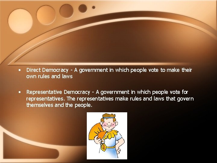  • Direct Democracy - A government in which people vote to make their
