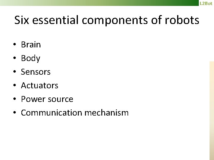 L 2 Bot Six essential components of robots • • • Brain Body Sensors