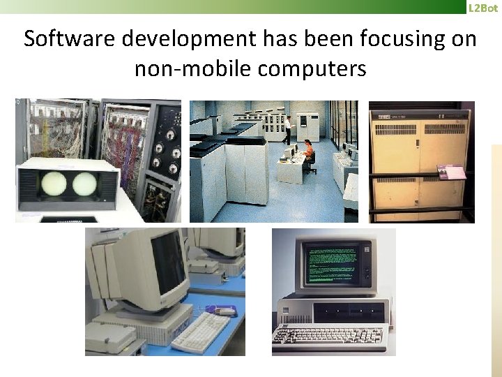 L 2 Bot Software development has been focusing on non-mobile computers 