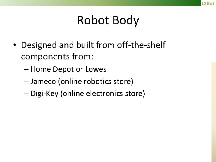 L 2 Bot Robot Body • Designed and built from off-the-shelf components from: –