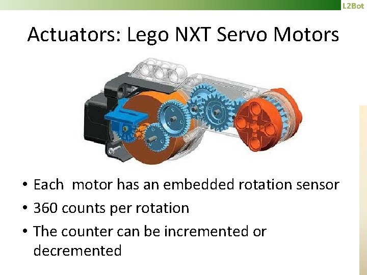 L 2 Bot Actuators: Lego NXT Servo Motors • Each motor has an embedded