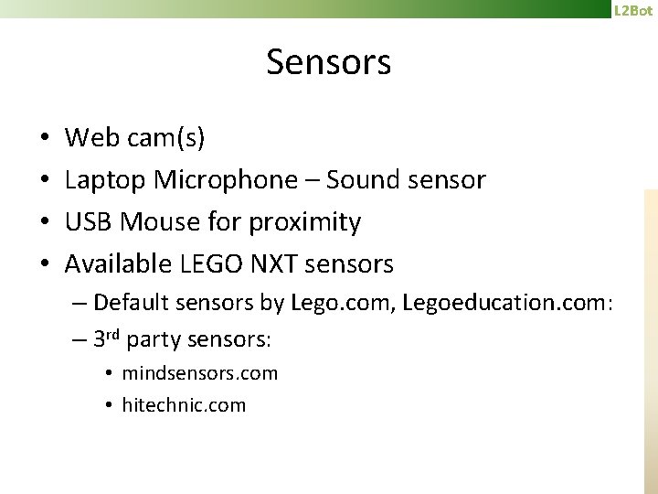 L 2 Bot Sensors • • Web cam(s) Laptop Microphone – Sound sensor USB