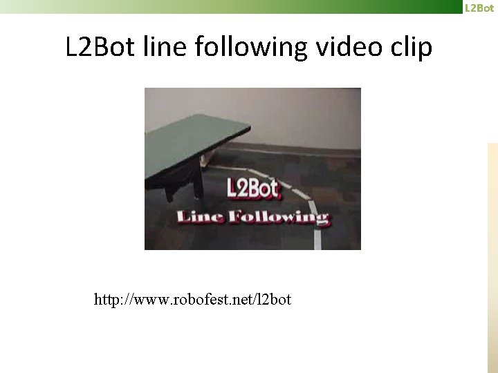 L 2 Bot line following video clip http: //www. robofest. net/l 2 bot 