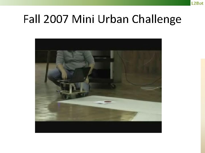 L 2 Bot Fall 2007 Mini Urban Challenge 