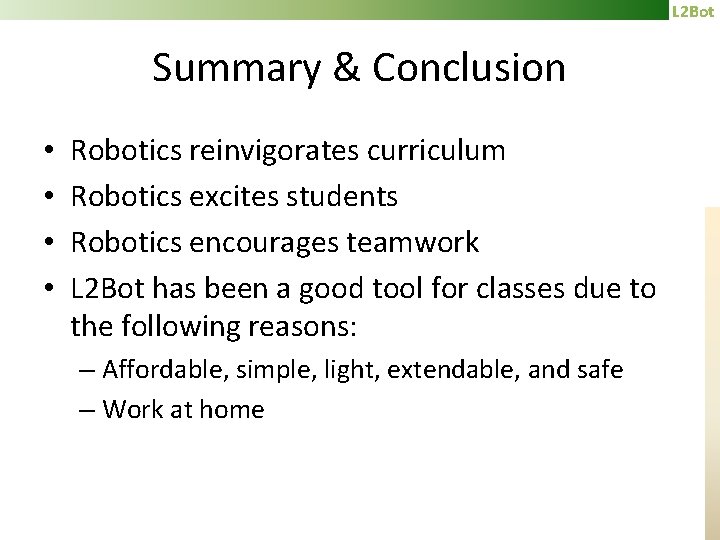 L 2 Bot Summary & Conclusion • • Robotics reinvigorates curriculum Robotics excites students