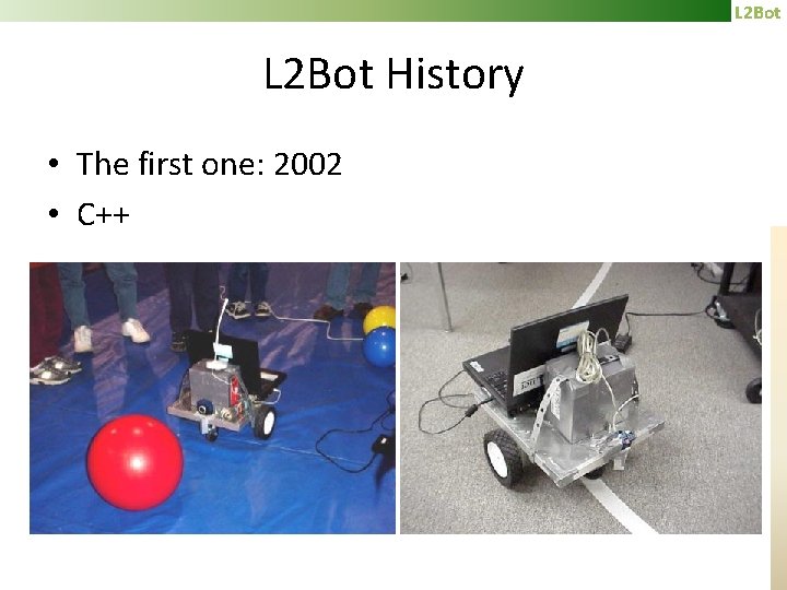 L 2 Bot History • The first one: 2002 • C++ 