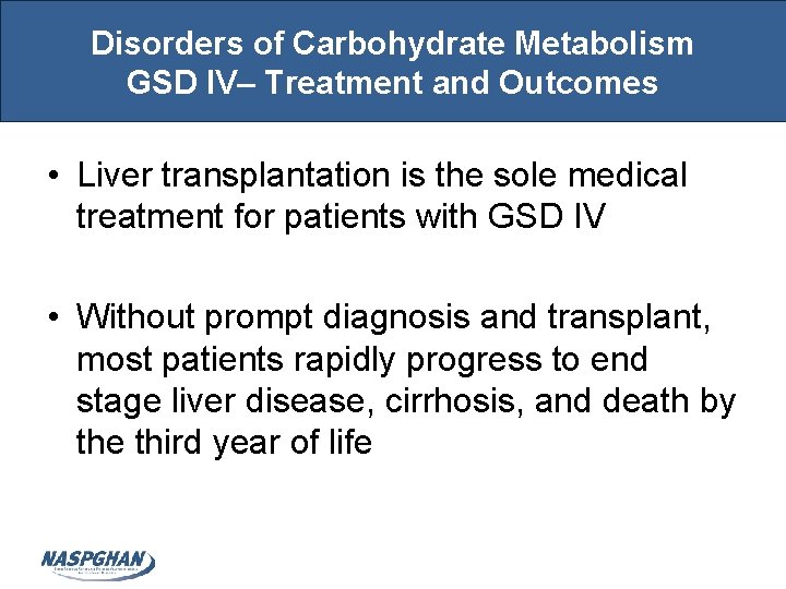 Disorders of Carbohydrate Metabolism GSD IV– Treatment and Outcomes • Liver transplantation is the