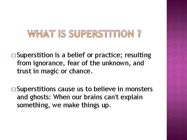 � Superstition is a belief or practice; resulting from ignorance, fear of the unknown,
