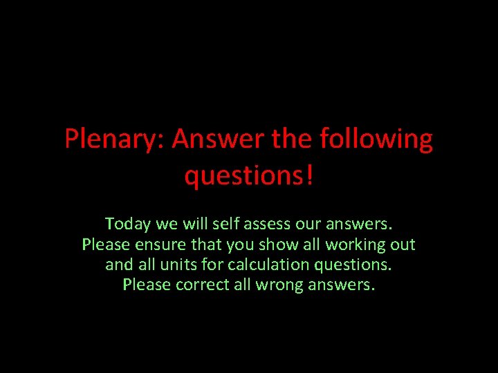 Plenary: Answer the following questions! Today we will self assess our answers. Please ensure