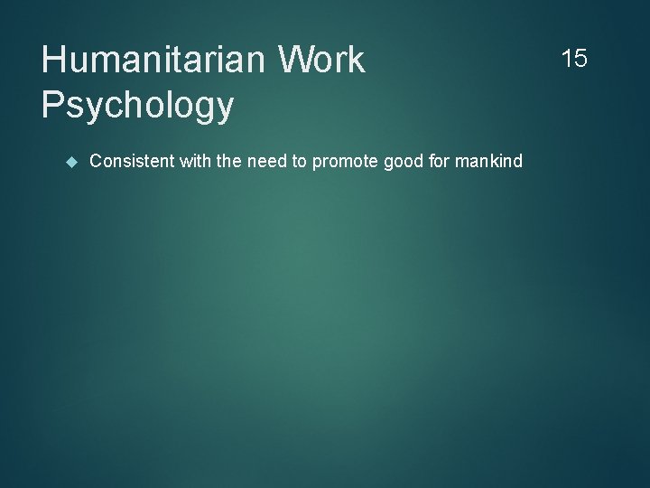 Humanitarian Work Psychology Consistent with the need to promote good for mankind 15 