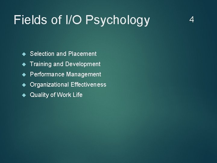 Fields of I/O Psychology Selection and Placement Training and Development Performance Management Organizational Effectiveness