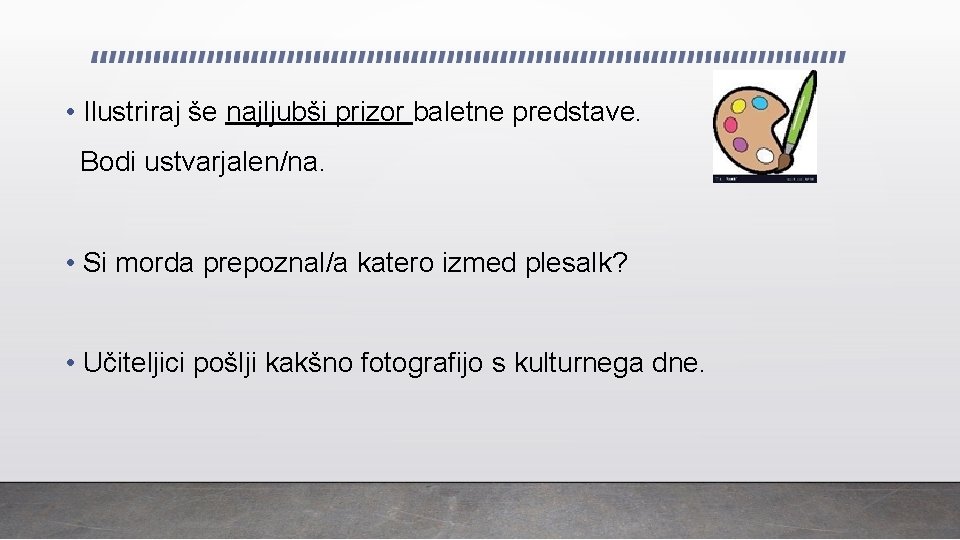  • Ilustriraj še najljubši prizor baletne predstave. Bodi ustvarjalen/na. • Si morda prepoznal/a