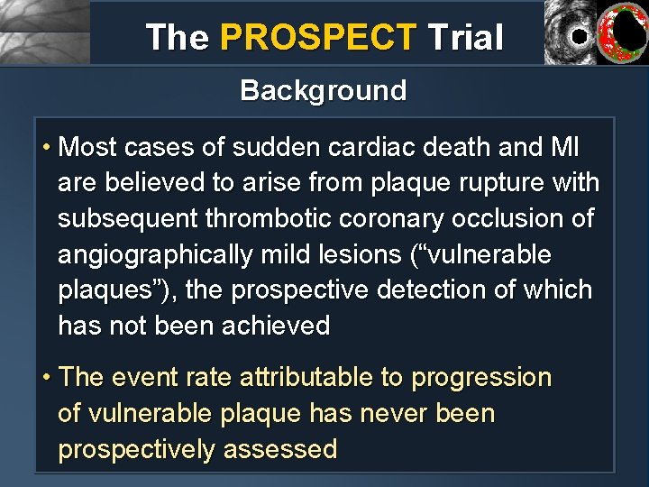 The PROSPECT Trial Background • Most cases of sudden cardiac death and MI are