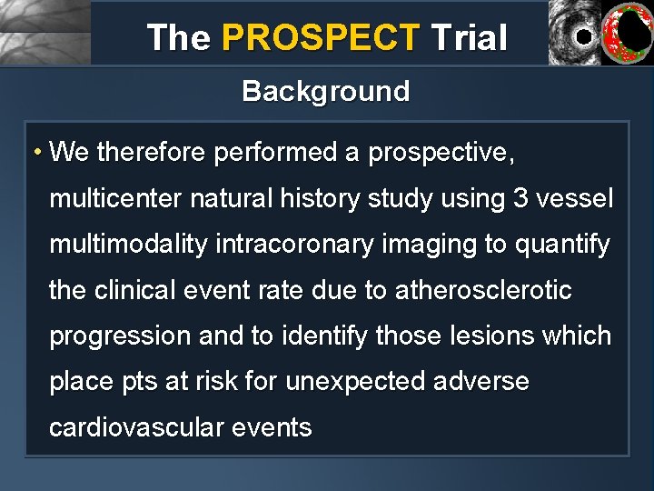 The PROSPECT Trial Background • We therefore performed a prospective, multicenter natural history study