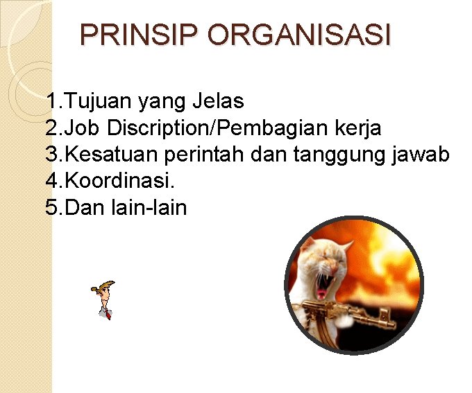 PRINSIP ORGANISASI 1. Tujuan yang Jelas 2. Job Discription/Pembagian kerja 3. Kesatuan perintah dan