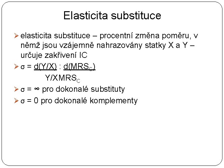 Elasticita substituce Ø elasticita substituce – procentní změna poměru, v němž jsou vzájemně nahrazovány