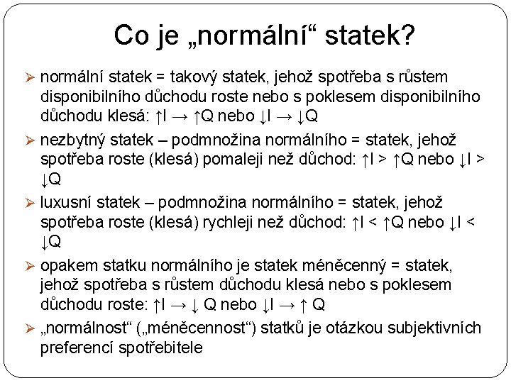 Co je „normální“ statek? Ø normální statek = takový statek, jehož spotřeba s růstem