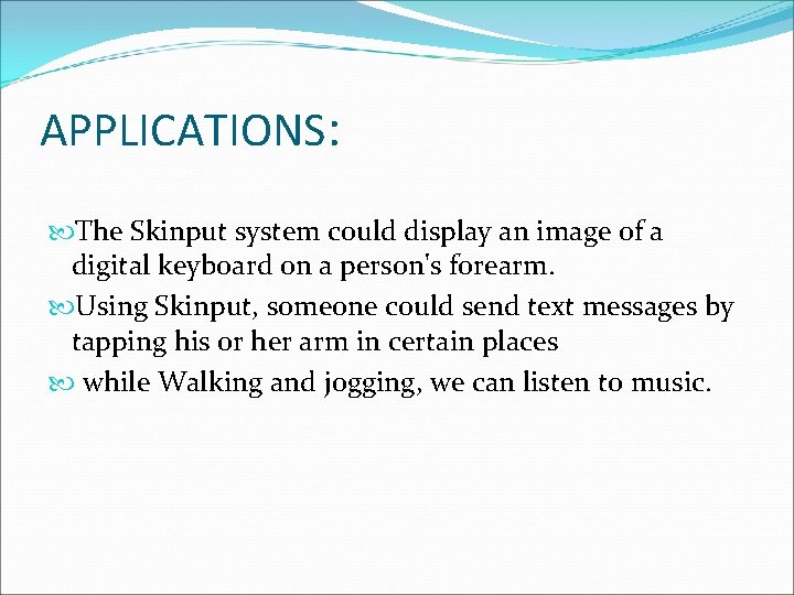APPLICATIONS: The Skinput system could display an image of a digital keyboard on a