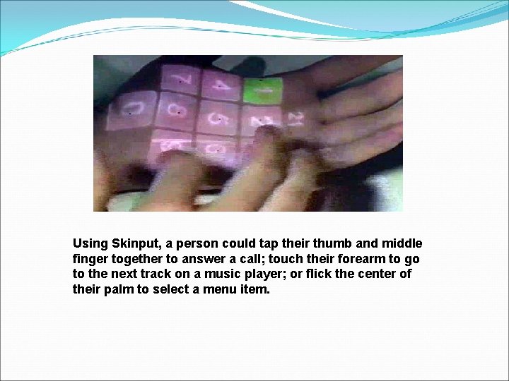 Using Skinput, a person could tap their thumb and middle finger together to answer